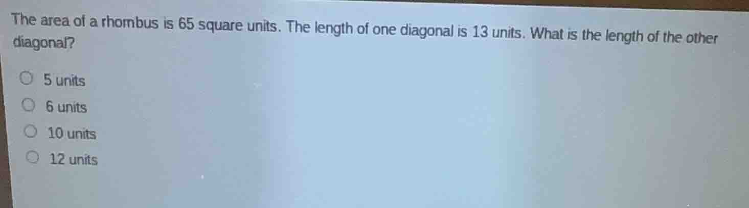 the area of a rhombus is 65 square units. the length of one diagonal is…