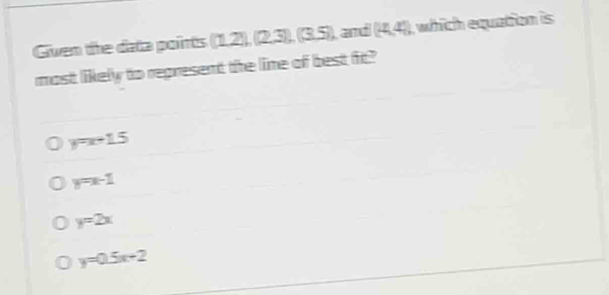 given the data points (1,2), (2,3), (3,5), and (4,4), which equation is…