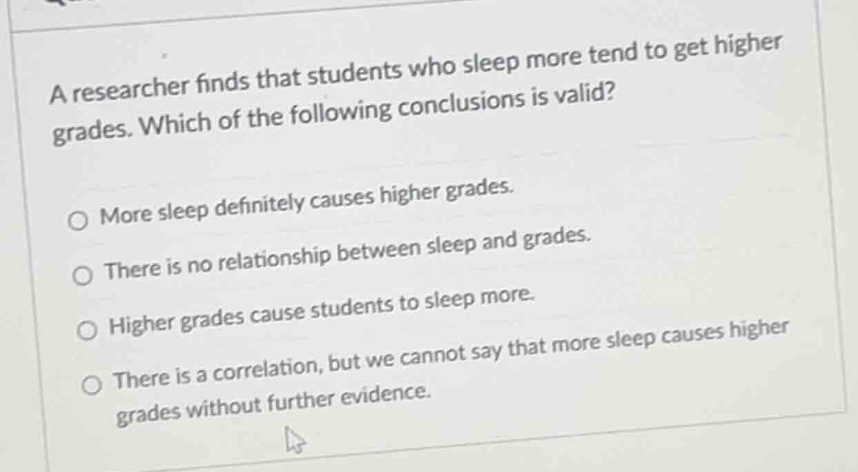 a researcher finds that students who sleep more tend to get higher grad…