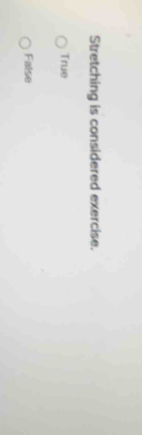 stretching is considered exercise. true false