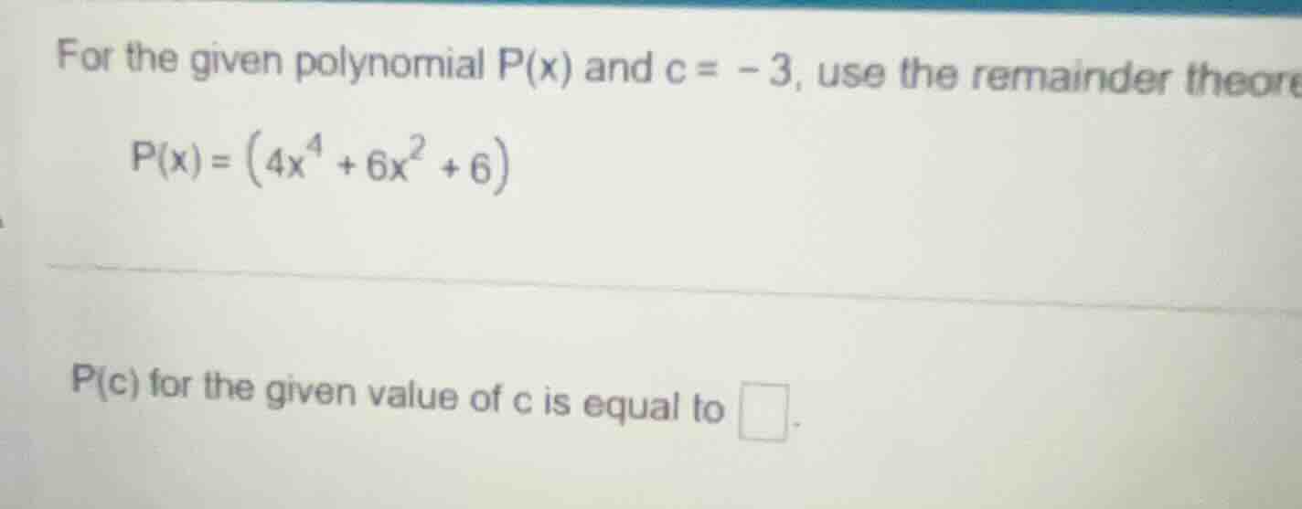 for the given polynomial p(x) and c = -3, use the remainder theore p(x)…