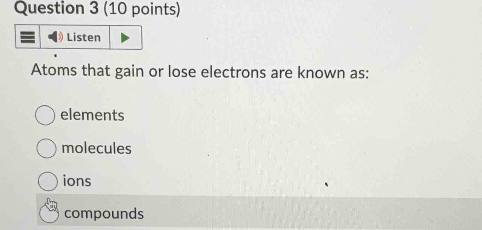 question 3 (10 points) atoms that gain or lose electrons are known as: …