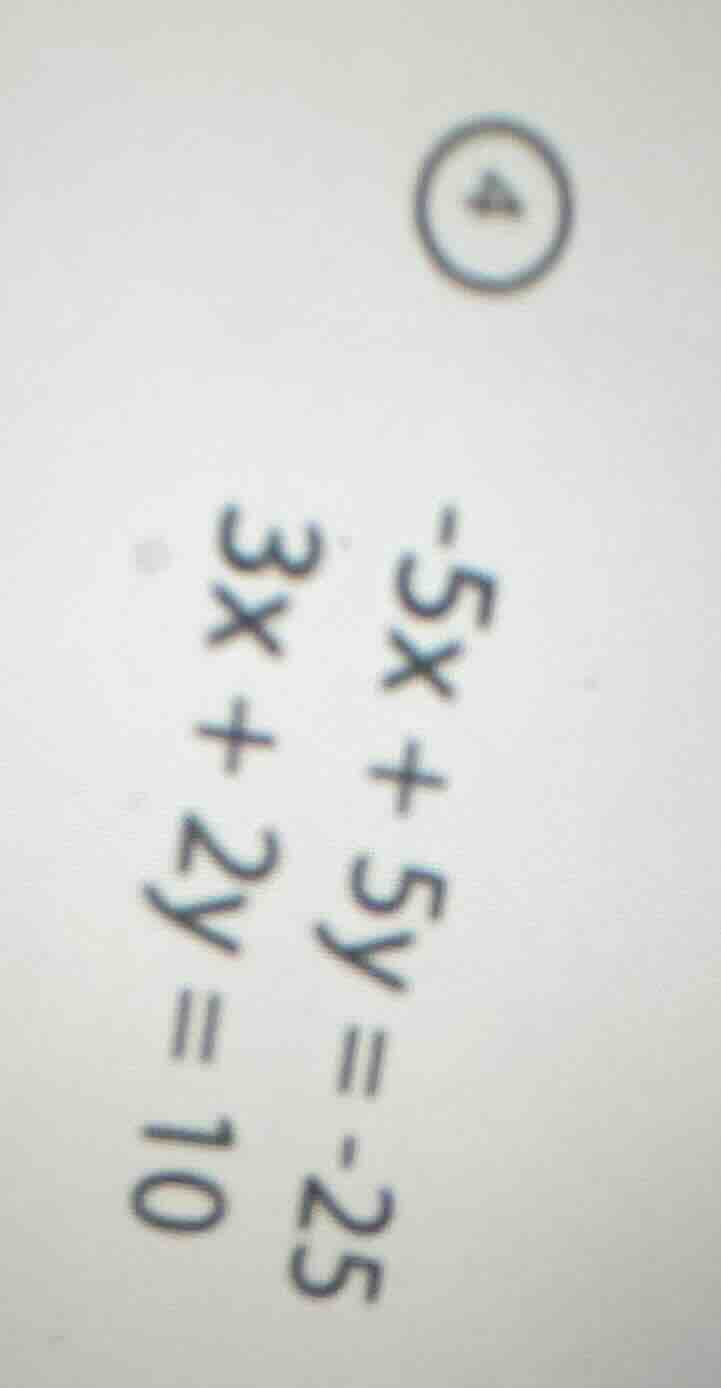 -5x + 5y = -25; 3x + 2y = 10