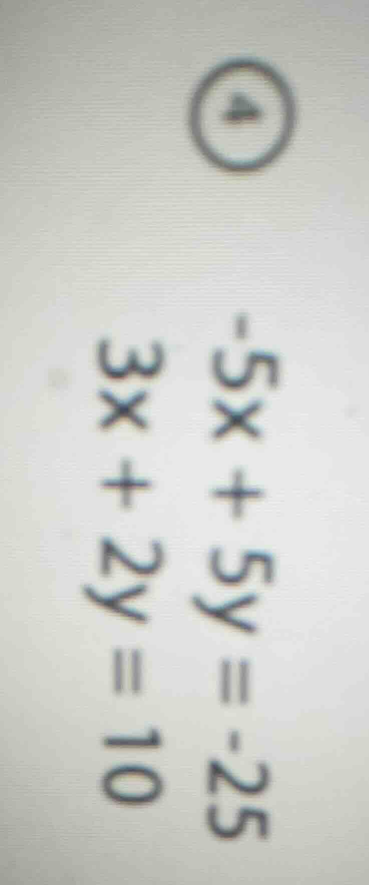 -5x + 5y = -25; 3x + 2y = 10