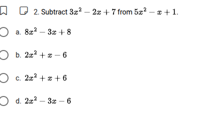 2. subtract ( 3x^2 - 2x + 7 ) from ( 5x^2 - x + 1 ). a. ( 8x^2 - 3x + 8…