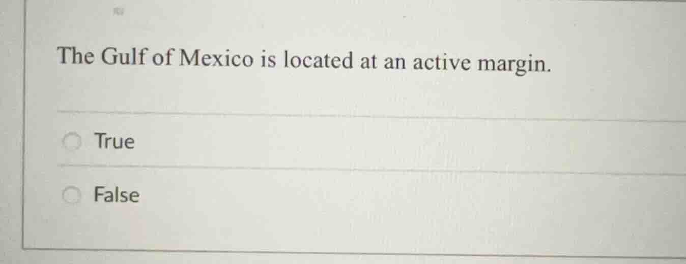 the gulf of mexico is located at an active margin. true false