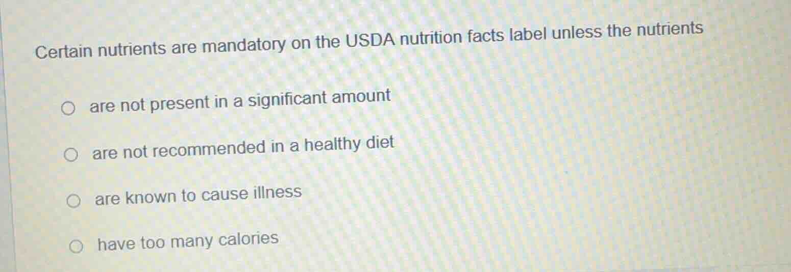 certain nutrients are mandatory on the usda nutrition facts label unles…