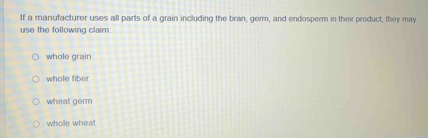 if a manufacturer uses all parts of a grain including the bran, germ, a…