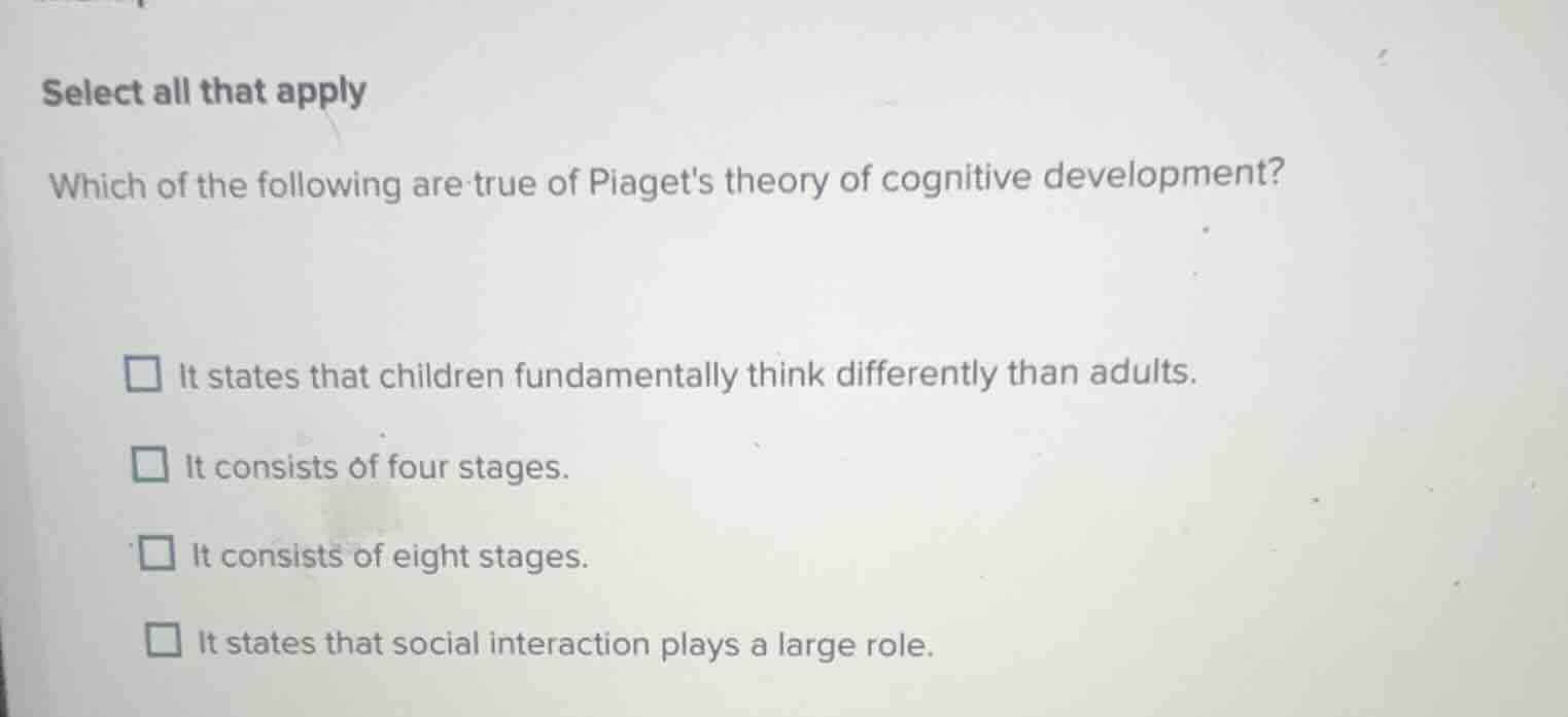 select all that apply which of the following are true of piagets theory…