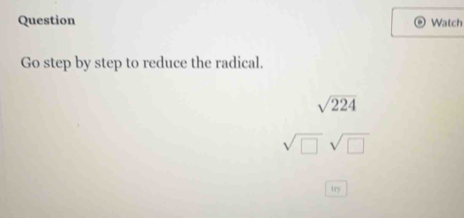question go step by step to reduce the radical. \\sqrt{224} \\sqrt{\\sq…