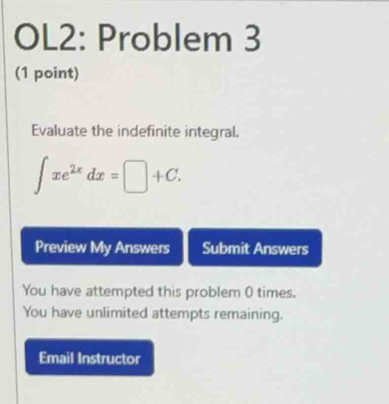 ol2: problem 3 (1 point) evaluate the indefinite integral. \\(\\int xe^…