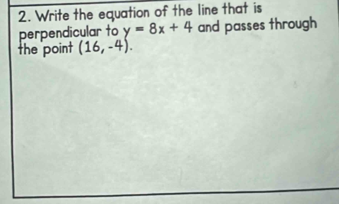 2. write the equation of the line that is perpendicular to y = 8x + 4 a…
