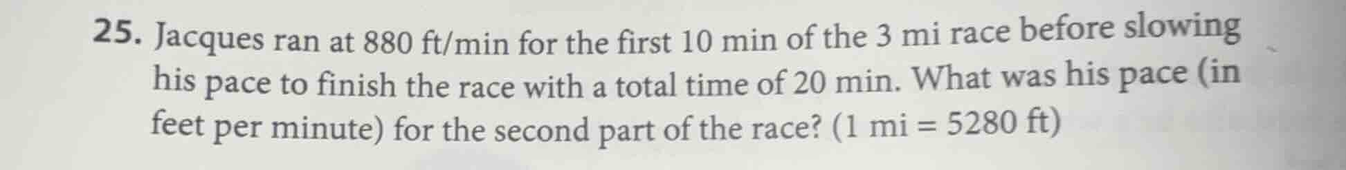 25. jacques ran at 880 ft/min for the first 10 min of the 3 mi race bef…