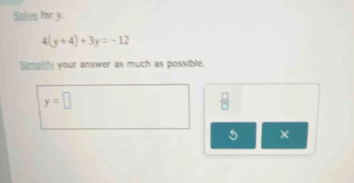 solve for y. 4(y + 4) + 3y = -12 simplify your answer as much as possib…