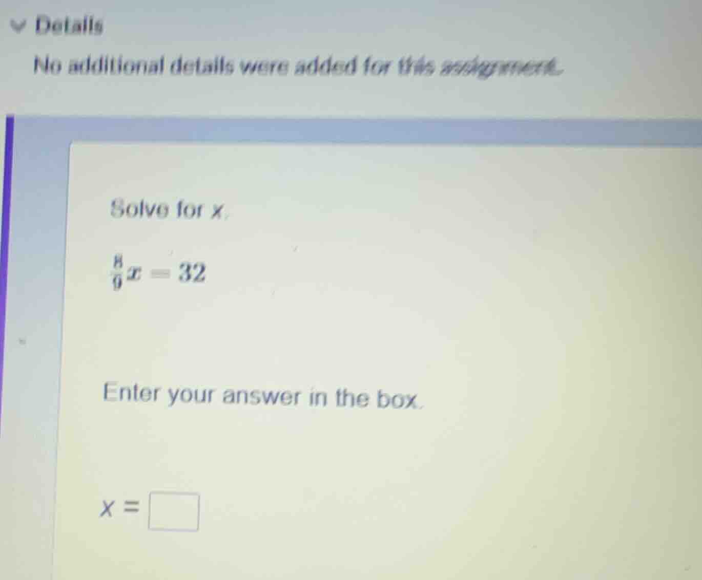 solve for x. \\frac{8}{9}x = 32 enter your answer in the box. x = \\squ…