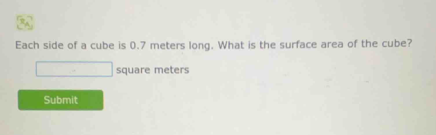 each side of a cube is 0.7 meters long. what is the surface area of the…