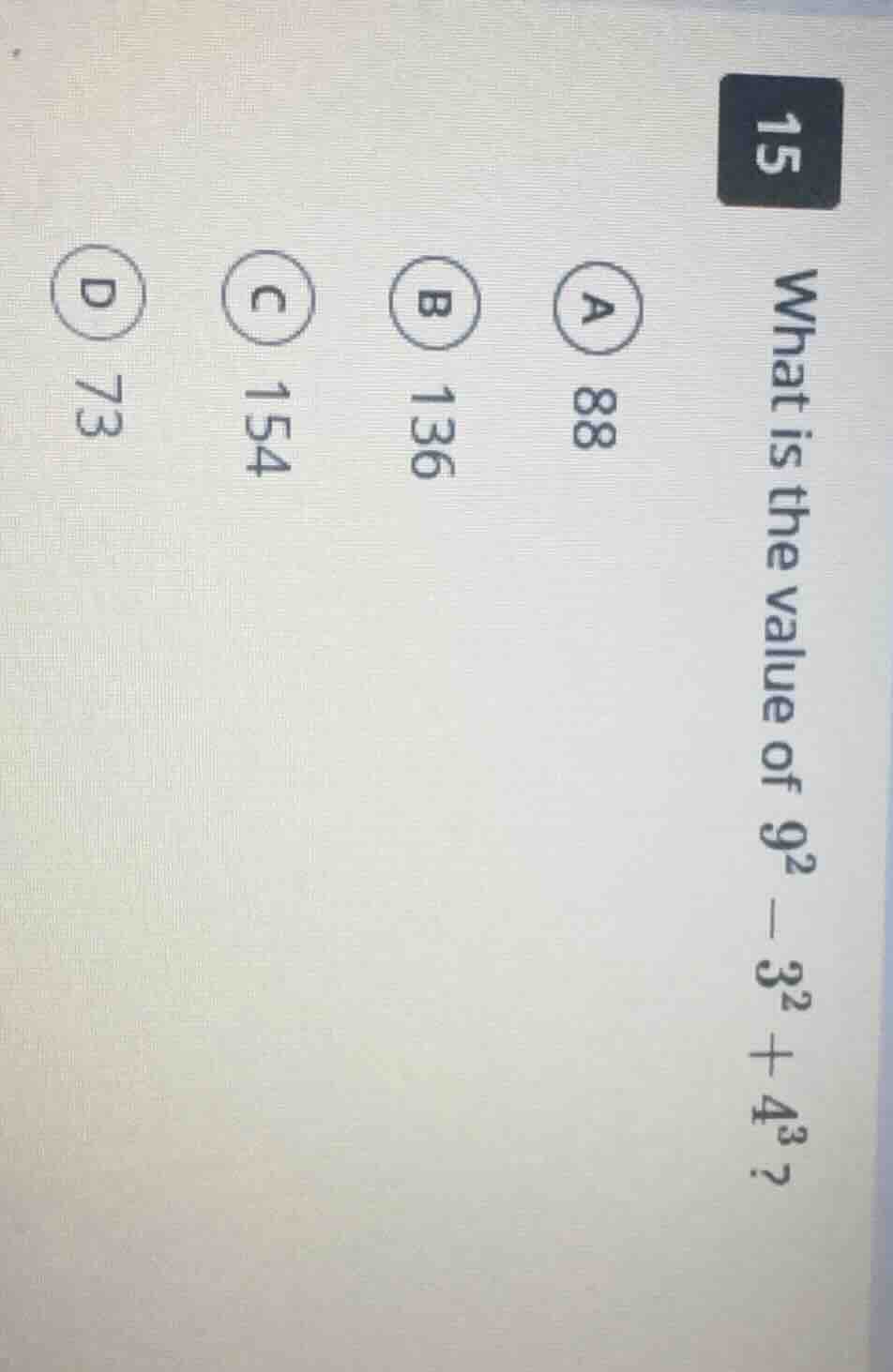 15 what is the value of $9^2 - 3^2 + 4^3$? a 88 b 136 c 154 d 73