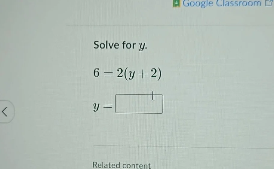 solve for y. 6 = 2(y + 2) y = related content
