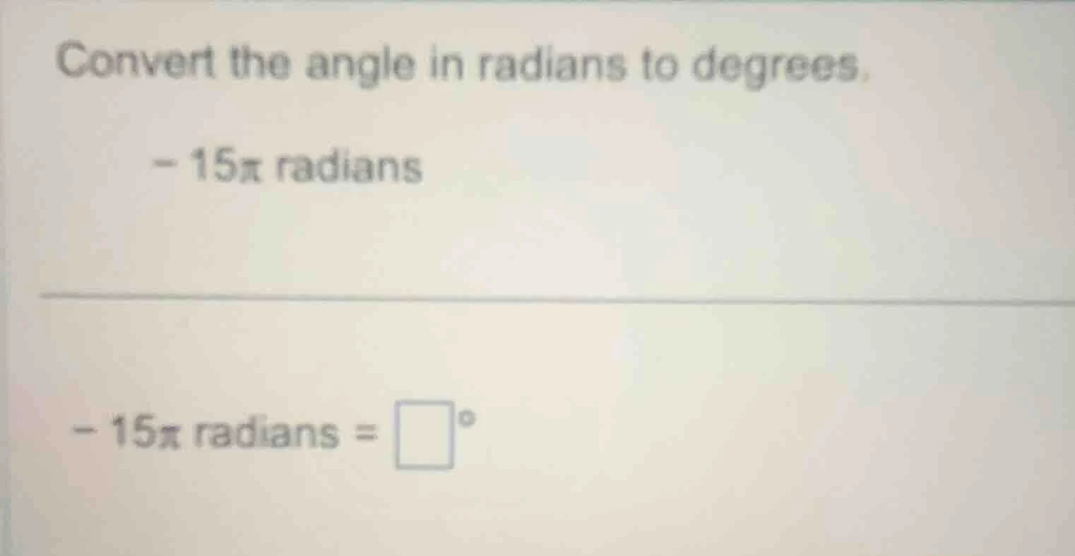 convert the angle in radians to degrees. -15π radians -15π radians = □°
