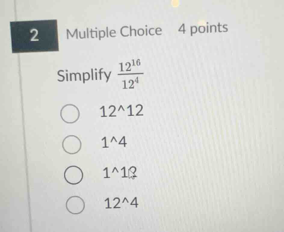 2 multiple choice 4 points simplify \\(\frac{12^{16}}{12^{4}}\\) \\(12^…