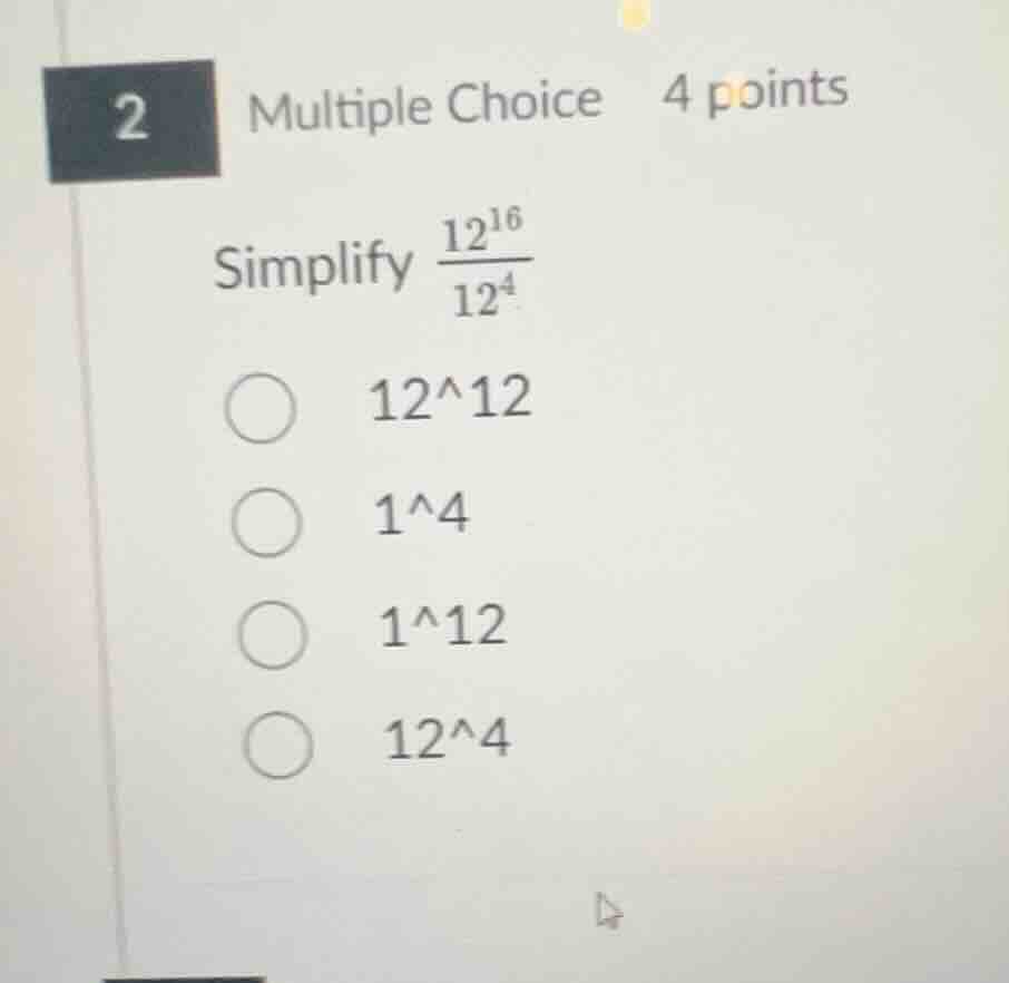 2 multiple choice 4 points simplify \\(\frac{12^{16}}{12^{4}}\\) \\(12^…