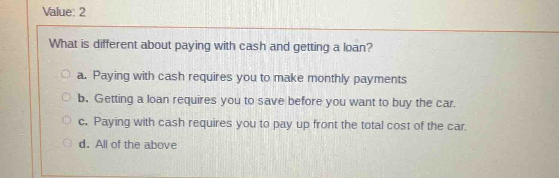value: 2 what is different about paying with cash and getting a loan? a…