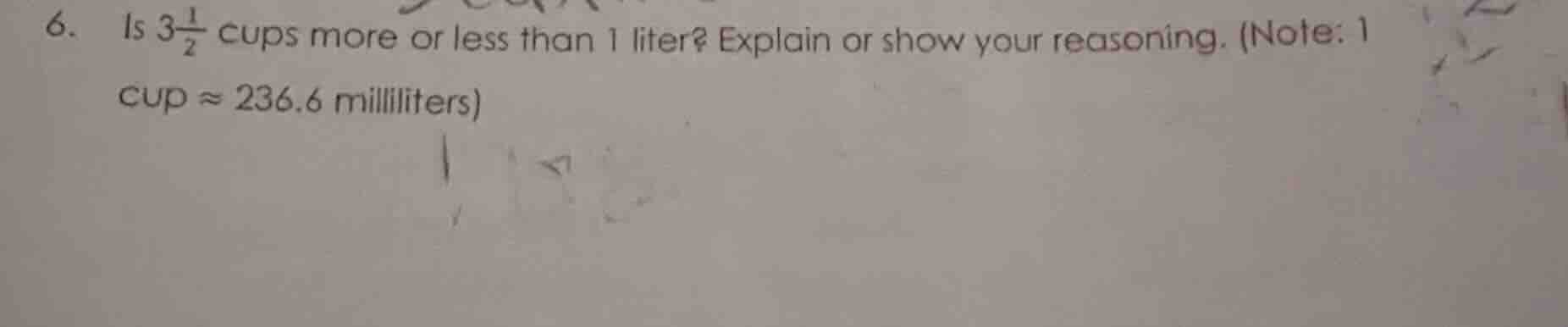 6. is $3\\frac{1}{2}$ cups more or less than 1 liter? explain or show y…