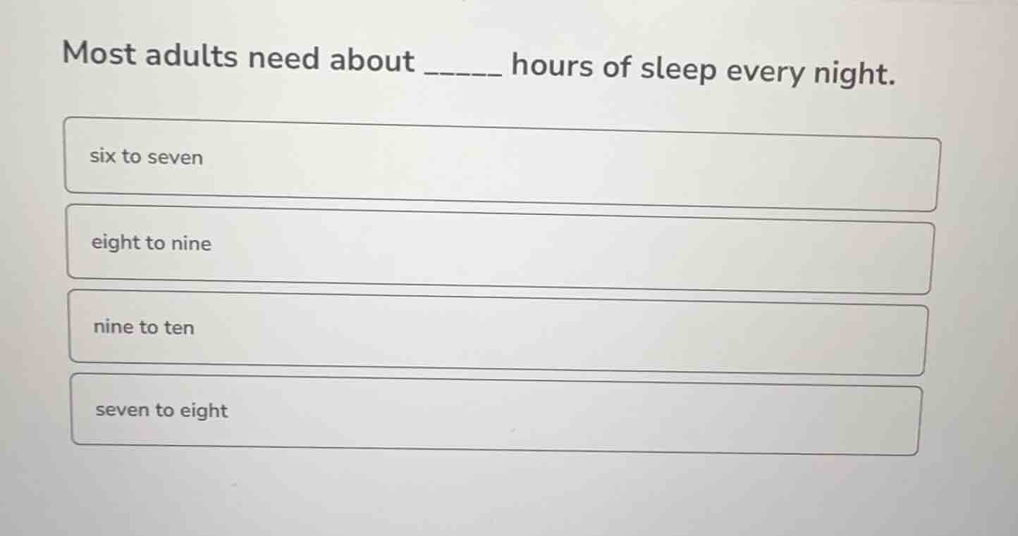 most adults need about ______ hours of sleep every night. six to seven …