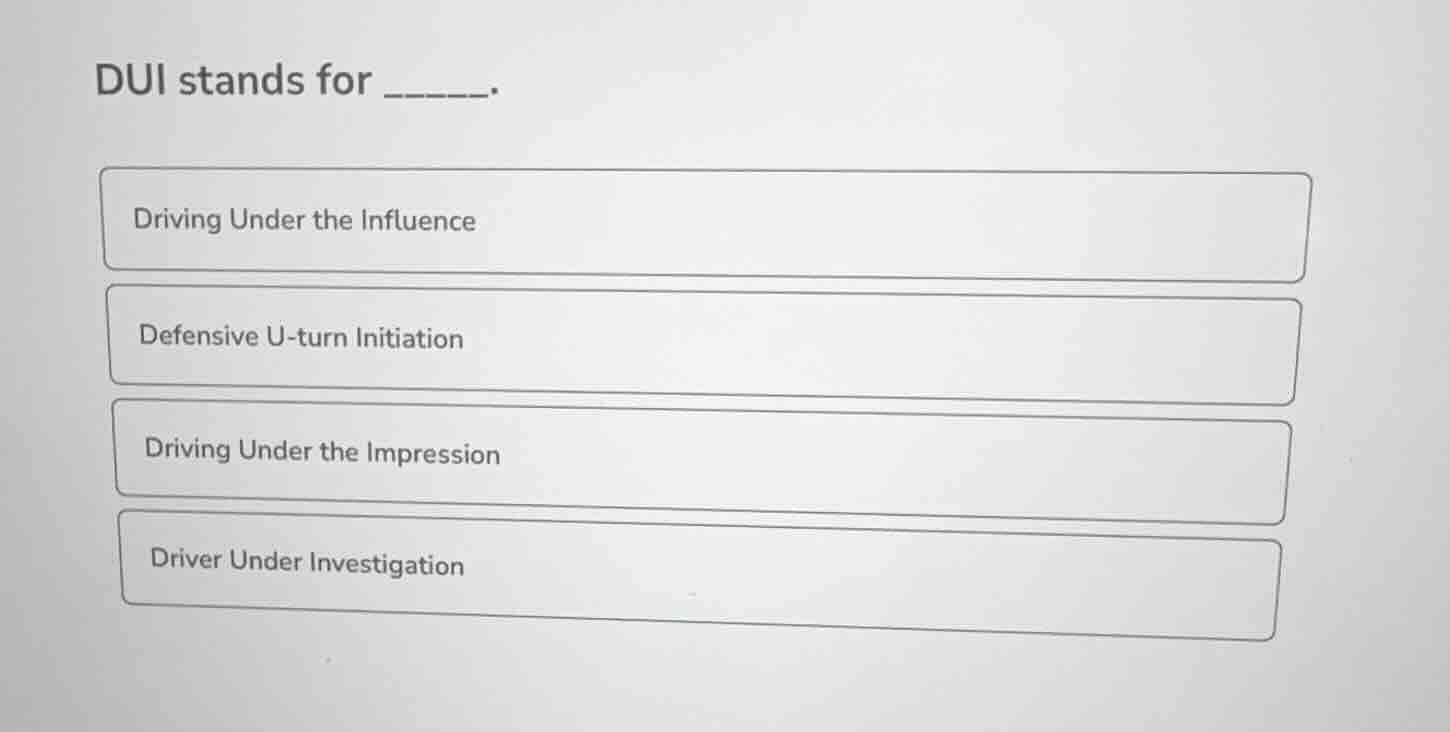 dui stands for ______. driving under the influence defensive u - turn i…