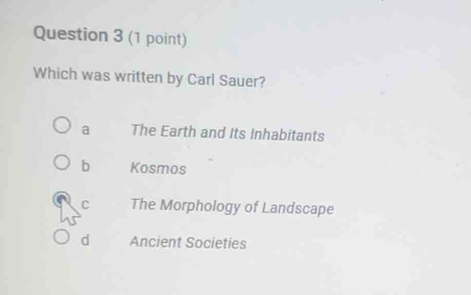 question 3 (1 point) which was written by carl sauer? a the earth and i…