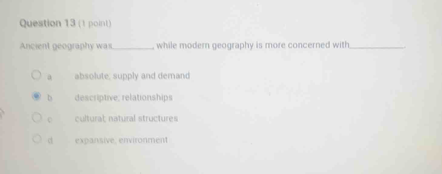 question 13 (1 point) ancient geography was ______, while modern geogra…