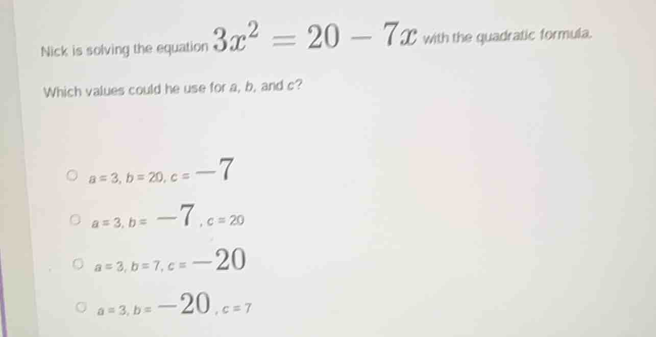 nick is solving the equation $3x^2 = 20 - 7x$ with the quadratic formul…