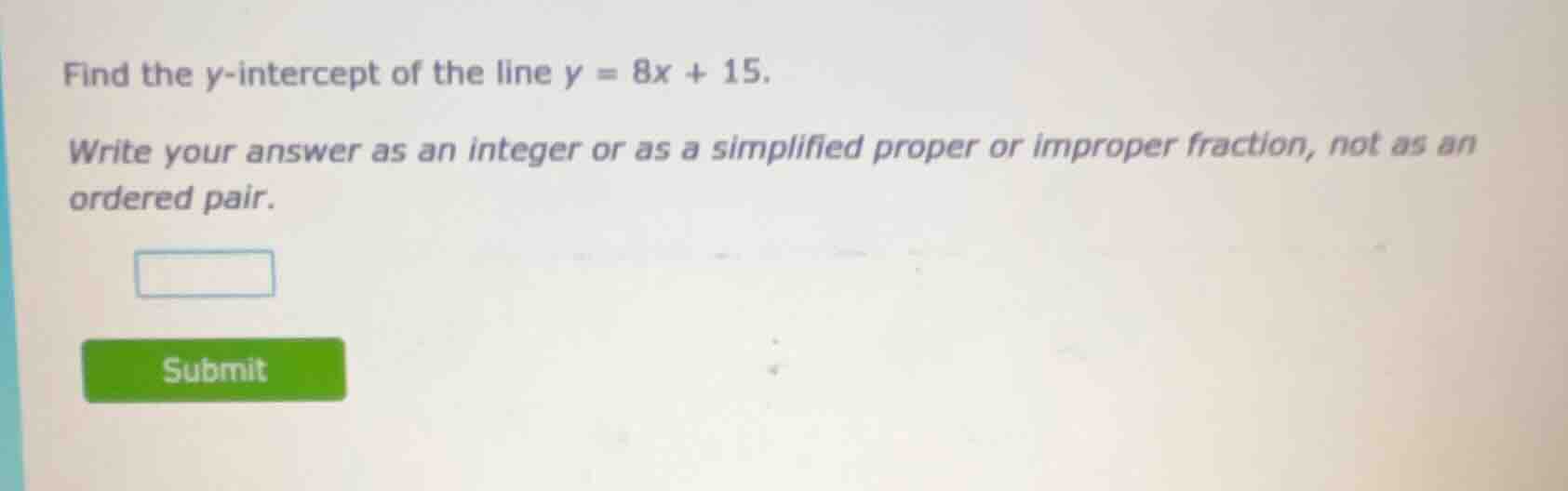 find the y-intercept of the line y = 8x + 15. write your answer as an i…