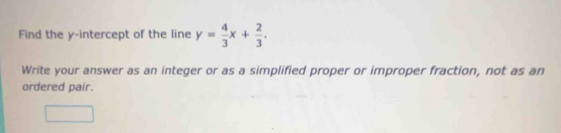 find the y-intercept of the line $y = \\frac{4}{3}x + \\frac{2}{3}$. wr…