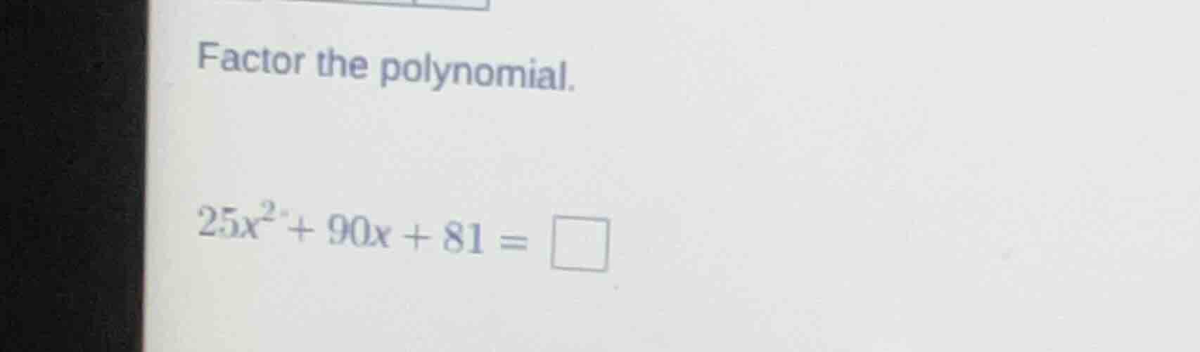 factor the polynomial. 25x² + 90x + 81 = □