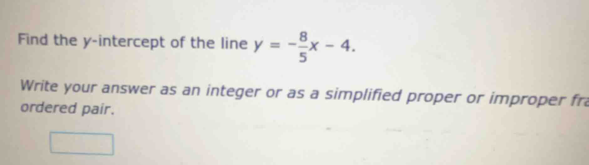 find the y-intercept of the line $y = -\frac{8}{5}x - 4$. write your an…