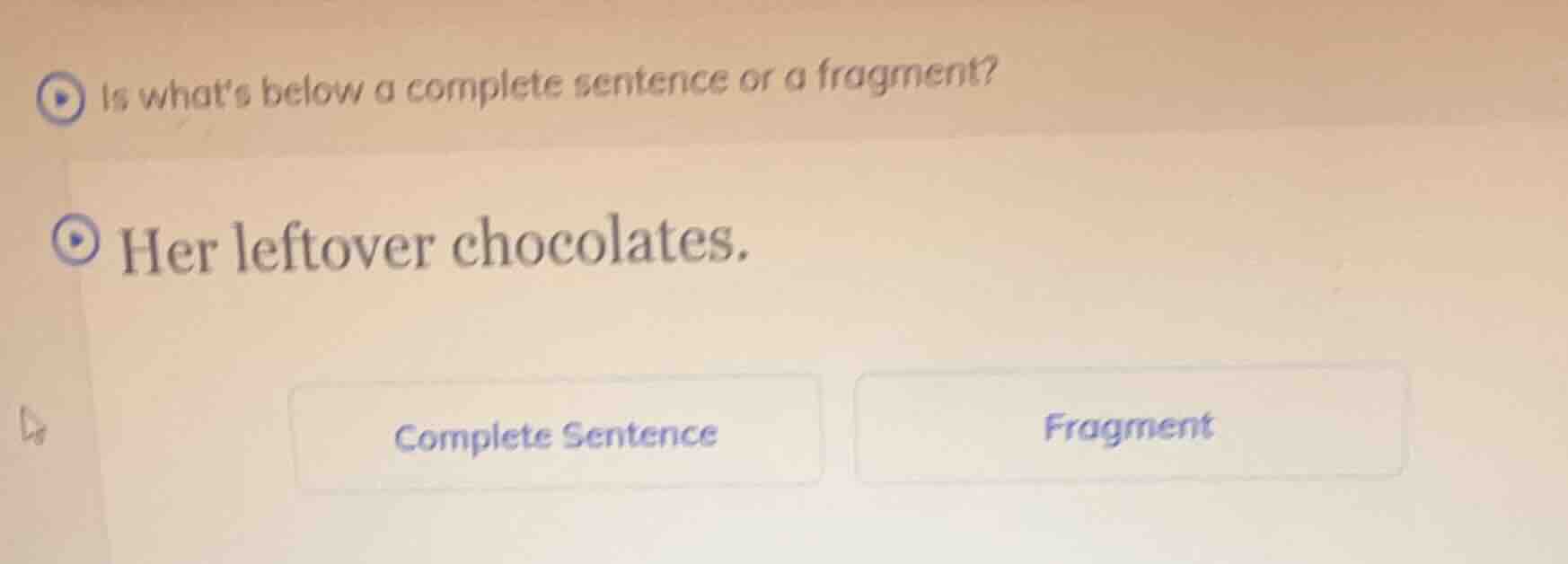 is whats below a complete sentence or a fragment? her leftover chocolat…