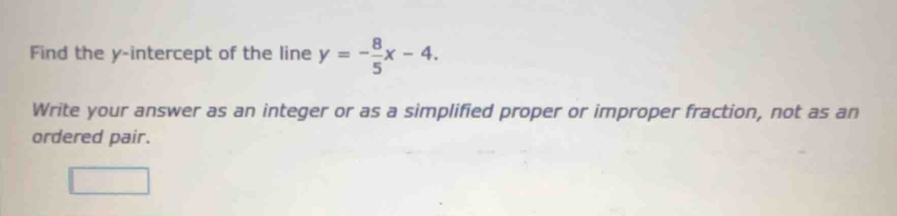 find the y-intercept of the line $y = -\frac{8}{5}x - 4$. write your an…