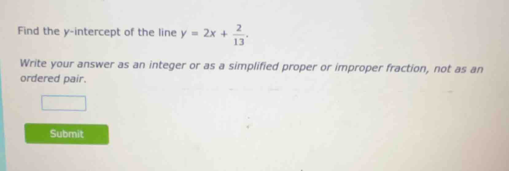 find the y-intercept of the line ( y = 2x + \frac{2}{13} ). write your …