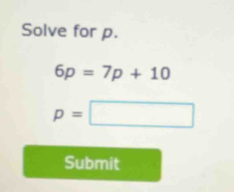 solve for p. 6p = 7p + 10 p = submit
