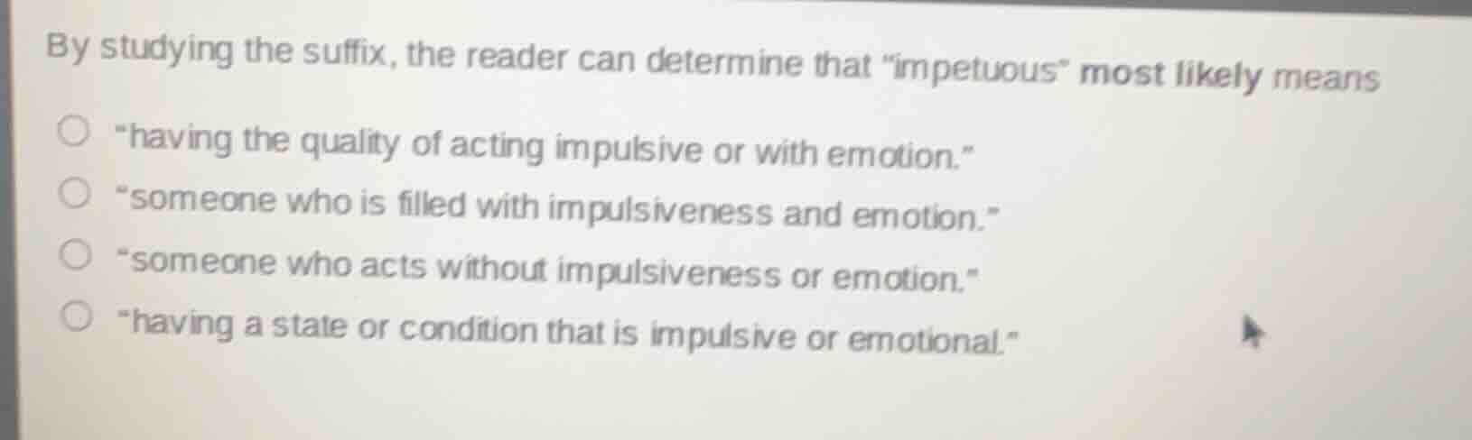 by studying the suffix, the reader can determine that \impetuous\ most …
