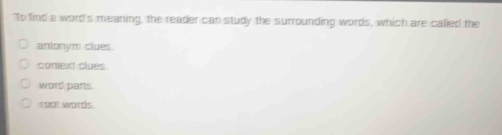 to find a words meaning, the reader can study the surrounding words, wh…