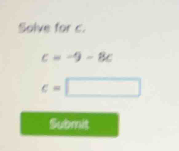 solve for c. c = -9 - 8c c = submit