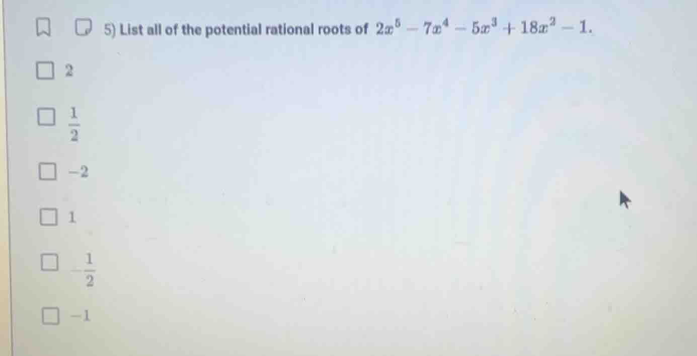 5) list all of the potential rational roots of $2x^{5}-7x^{4}-5x^{3}+18…