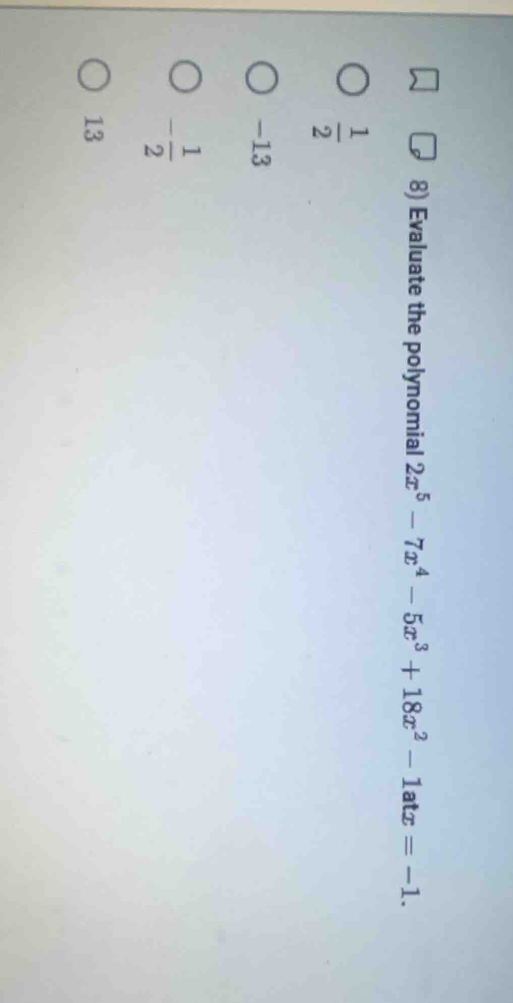 8) evaluate the polynomial $2x^{5}-7x^{4}-5x^{3}+18x^{2}-1$ at $x = -1$…