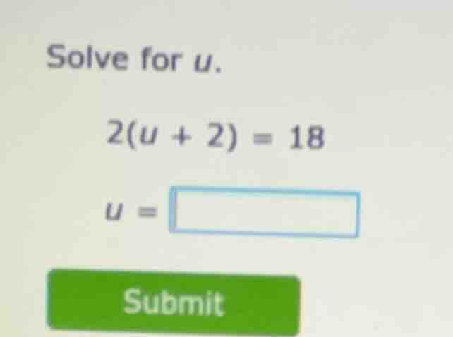 solve for u. 2(u + 2) = 18 u = submit