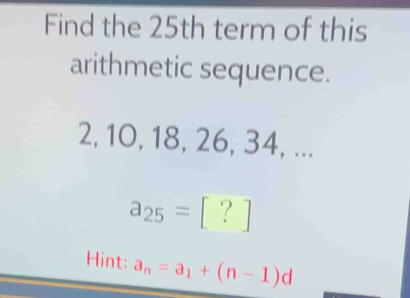 find the 25th term of this arithmetic sequence. 2, 10, 18, 26, 34, ... …