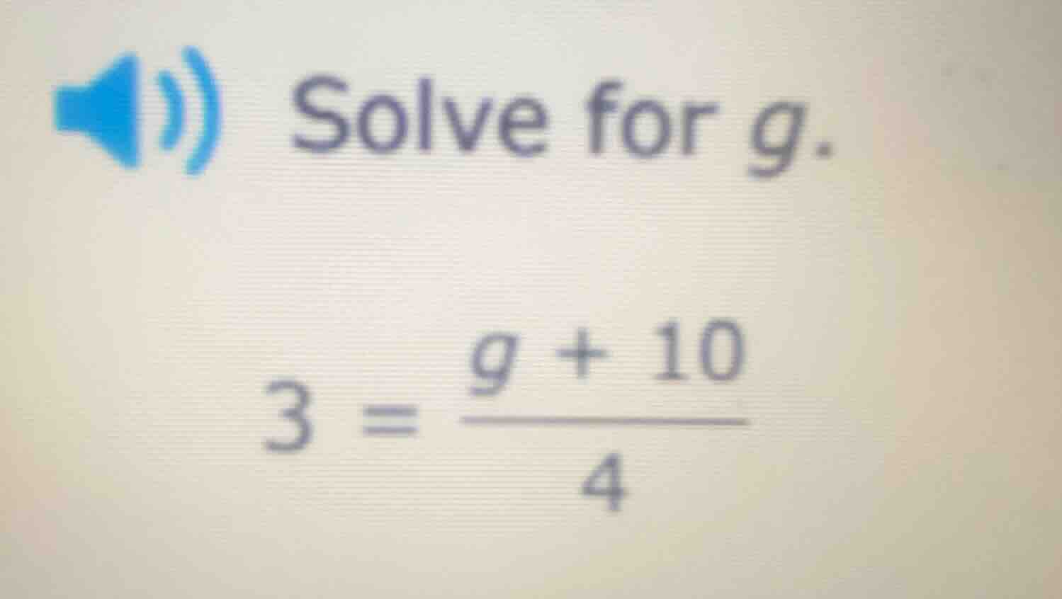 solve for g. 3 = \\frac{g + 10}{4}