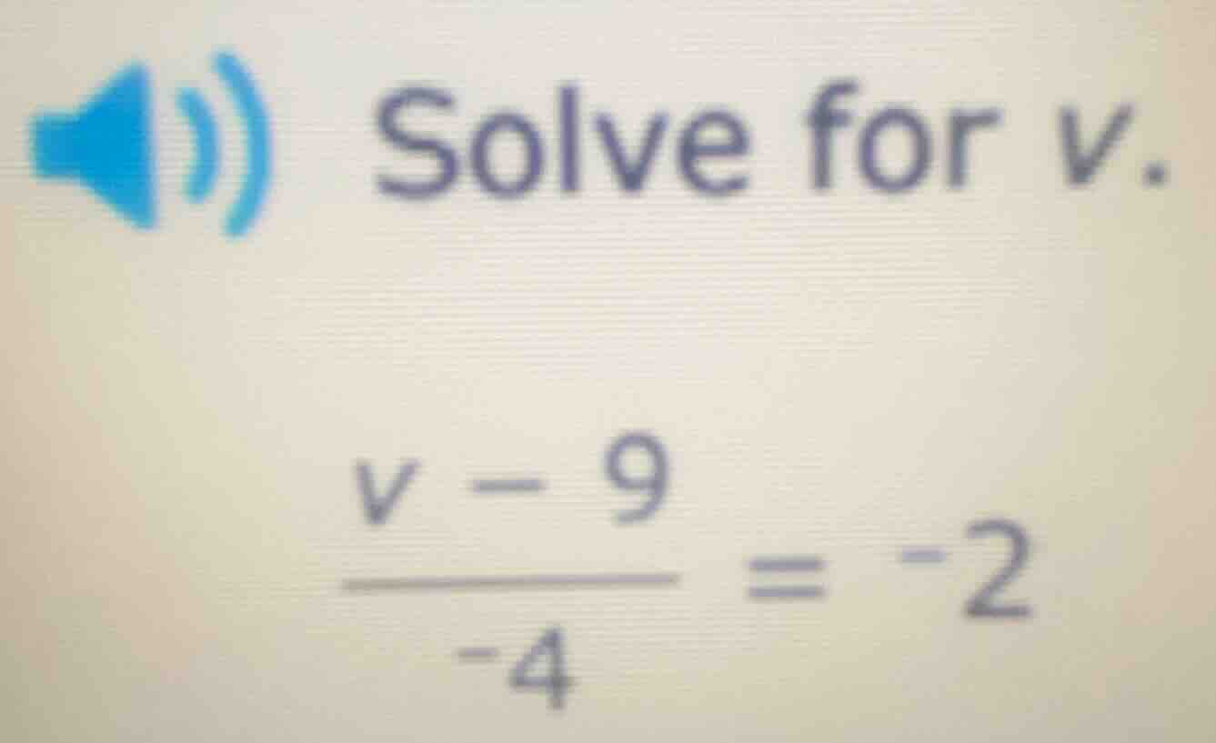 solve for v. \\frac{v - 9}{-4} = -2