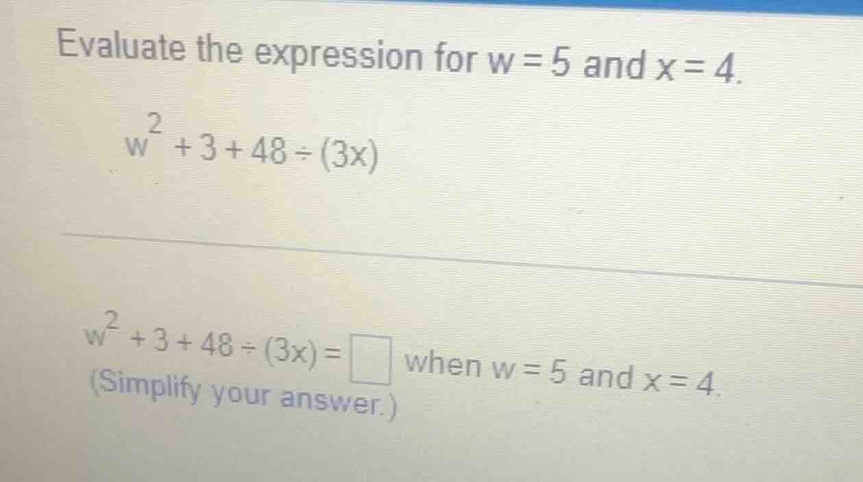 evaluate the expression for w = 5 and x = 4. $w^2 + 3 + 48 \\div (3x)$ …